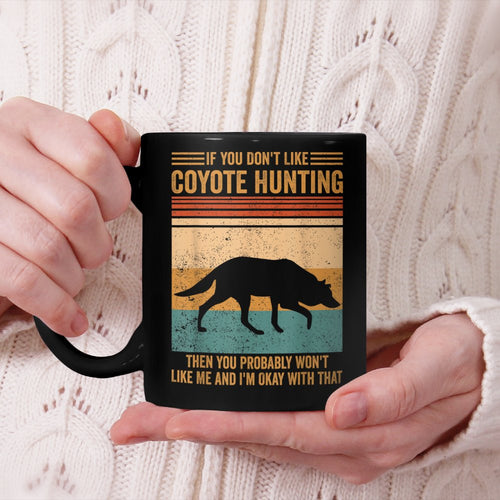Don't Like Coyote Hunting You Won't Like Me Coyote Hunter Beverage Mug